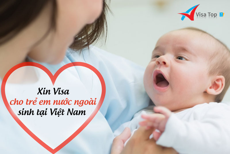 xin visa cho trẻ em nước ngoài sinh ra ở Việt Nam