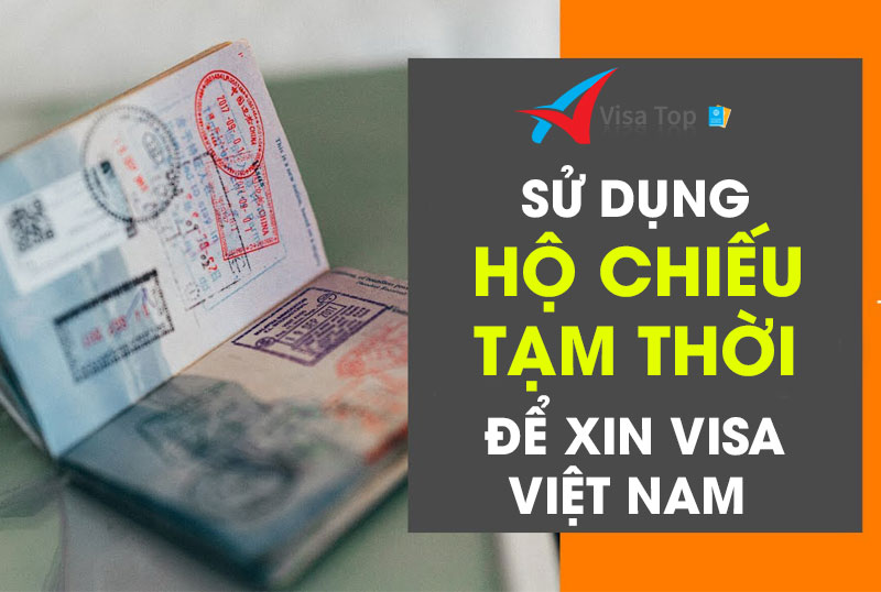 Có thể xin visa Việt Nam bằng hộ chiếu tạm thời được không?