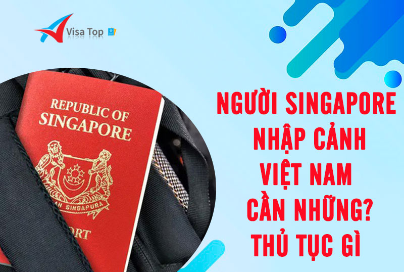 Người Singapore nhập cảnh Việt Nam 10 ngày cần những thủ tục gì?