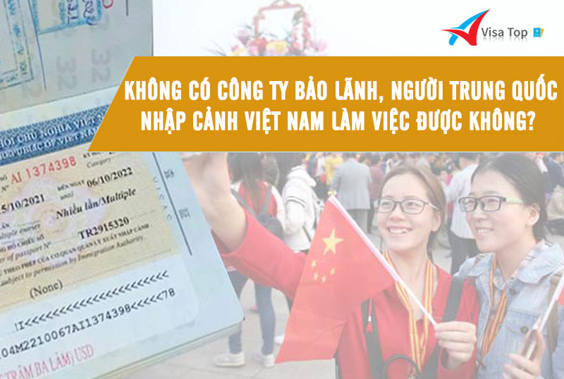Không có công ty bảo lãnh, người Trung Quốc nhập cảnh Việt Nam làm việc được không?
