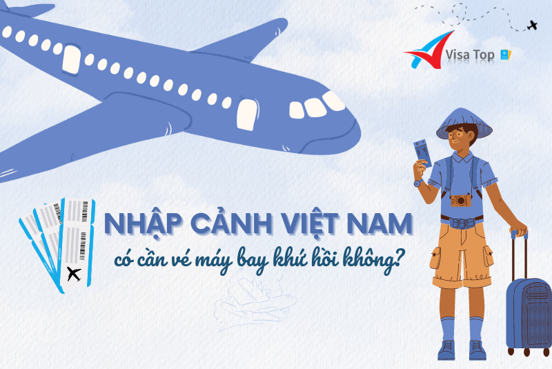 Nhập cảnh Việt Nam có cần vé máy bay khứ hồi không?