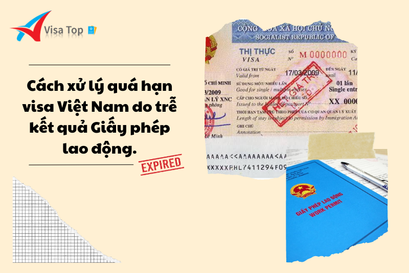 Cách Xử Lý Quá Hạn Visa Việt Nam Do Trễ Kết Quả Giấy Phép Lao động Visatop 1213