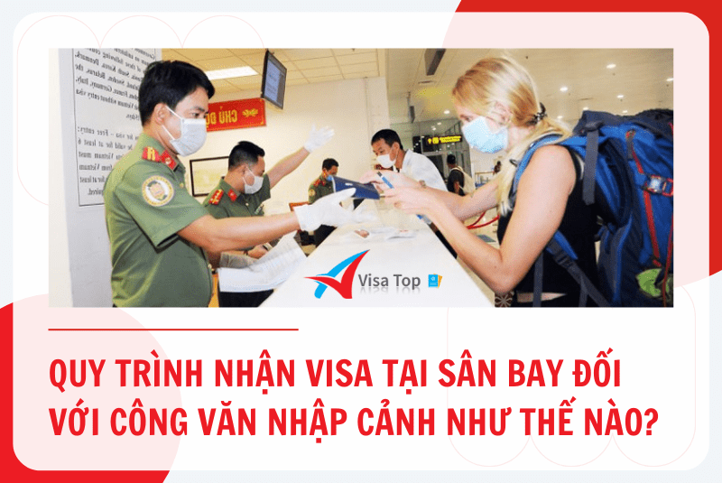 Quy trình nhận visa tại sân bay đối với Công văn nhập cảnh như thế nào?