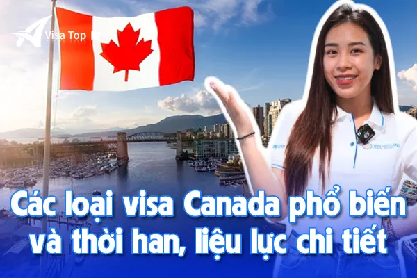 Các loại visa Canada phổ biến và thời han, liệu lực chi tiết