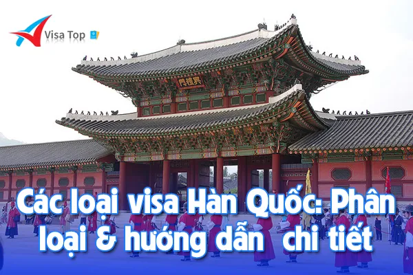 Các loại visa Hàn Quốc: Phân loại và hướng dẫn chi tiết