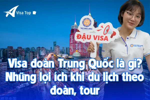 Visa đoàn Trung Quốc là gì? Những lợi ích khi du lịch theo đoàn, tour